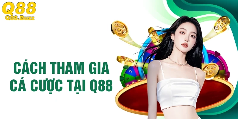 7 bước tham gia cá cược tại nhà cái Q88